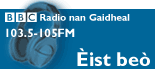 Radio Nan Gaidheal 103.5-105 FM.  ist be